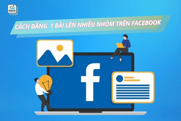 Cách đăng 1 bài lên nhiều nhóm trên facebook
